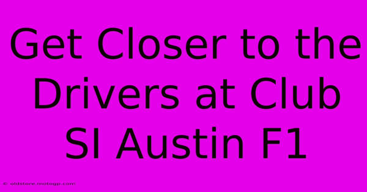 Get Closer To The Drivers At Club SI Austin F1