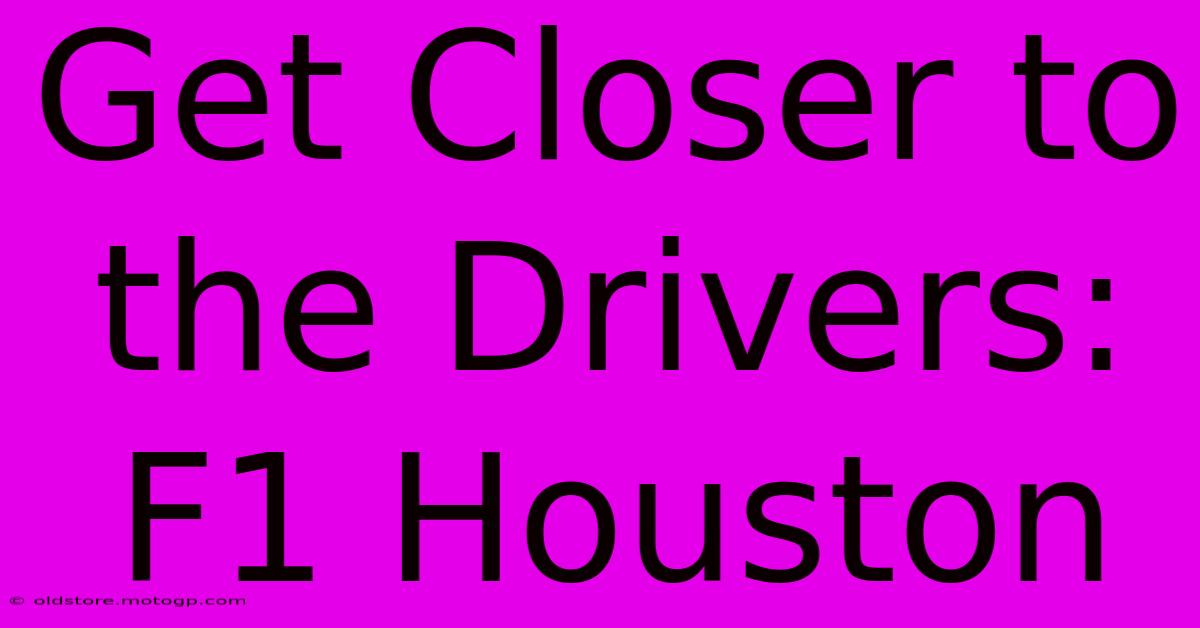 Get Closer To The Drivers: F1 Houston