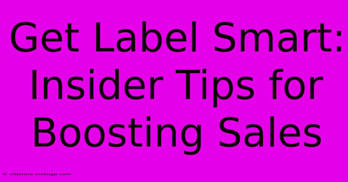 Get Label Smart: Insider Tips For Boosting Sales