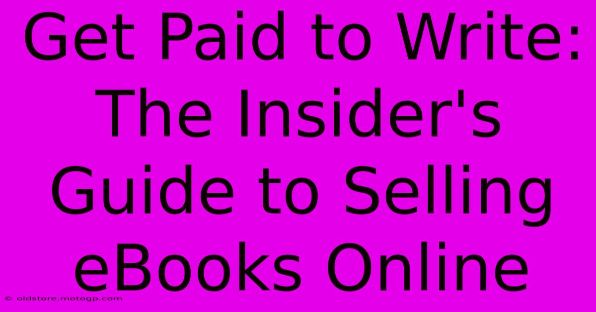 Get Paid To Write: The Insider's Guide To Selling EBooks Online