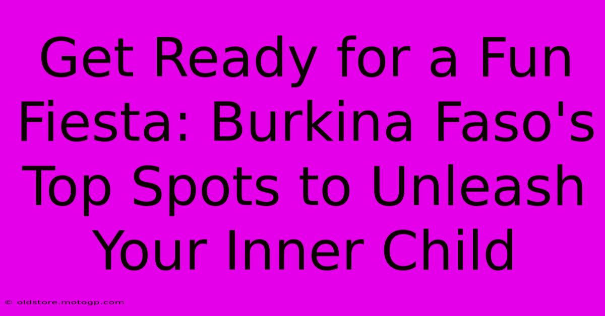 Get Ready For A Fun Fiesta: Burkina Faso's Top Spots To Unleash Your Inner Child