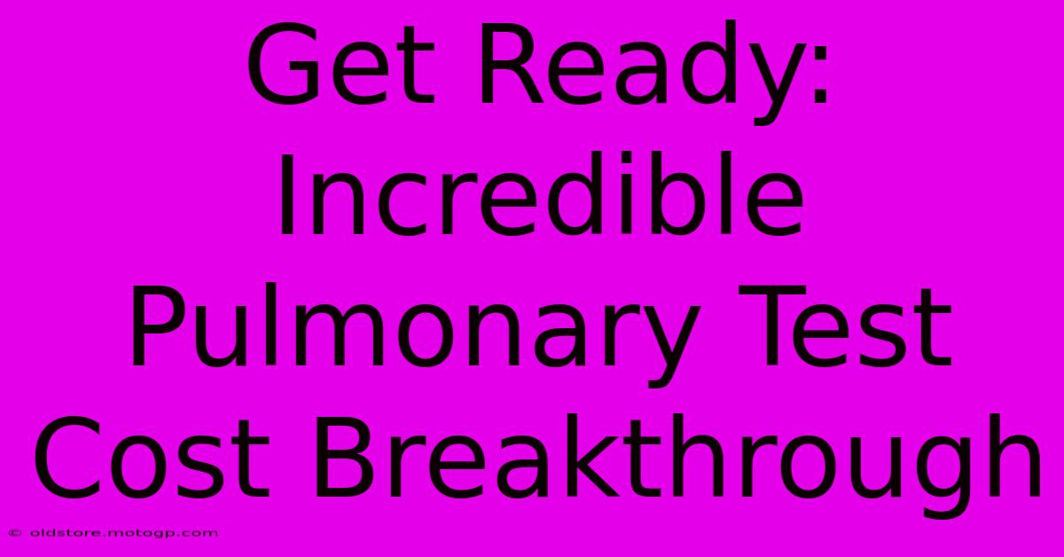 Get Ready: Incredible Pulmonary Test Cost Breakthrough