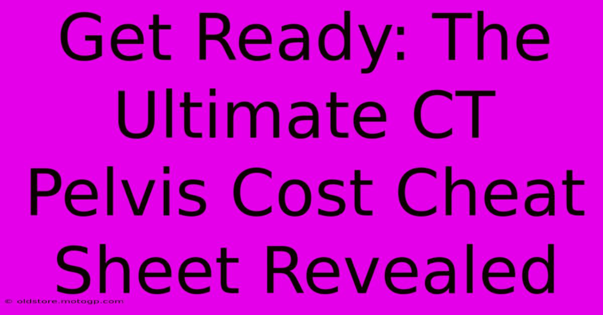 Get Ready: The Ultimate CT Pelvis Cost Cheat Sheet Revealed