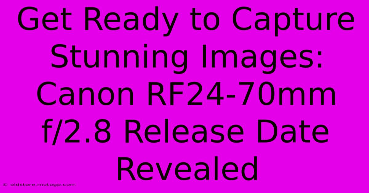 Get Ready To Capture Stunning Images: Canon RF24-70mm F/2.8 Release Date Revealed