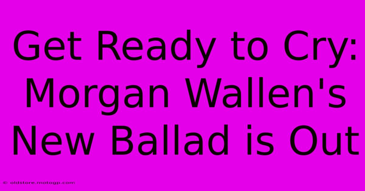 Get Ready To Cry: Morgan Wallen's New Ballad Is Out