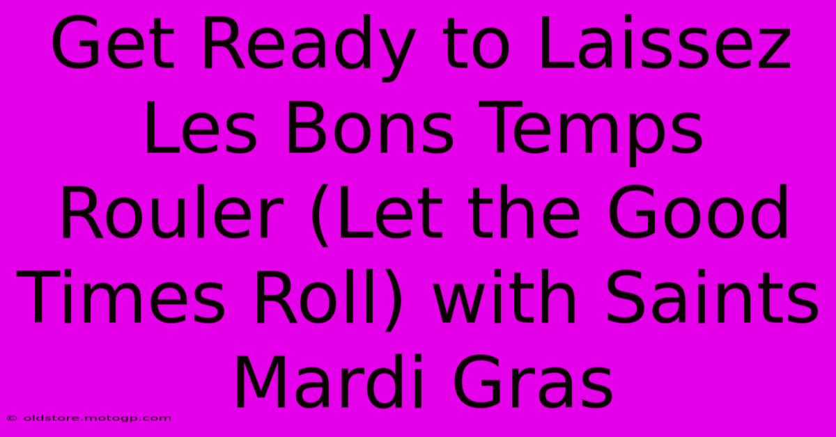 Get Ready To Laissez Les Bons Temps Rouler (Let The Good Times Roll) With Saints Mardi Gras