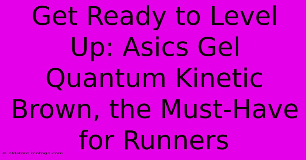 Get Ready To Level Up: Asics Gel Quantum Kinetic Brown, The Must-Have For Runners