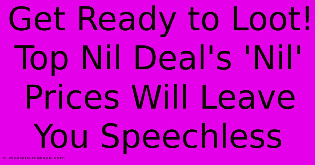 Get Ready To Loot! Top Nil Deal's 'Nil' Prices Will Leave You Speechless