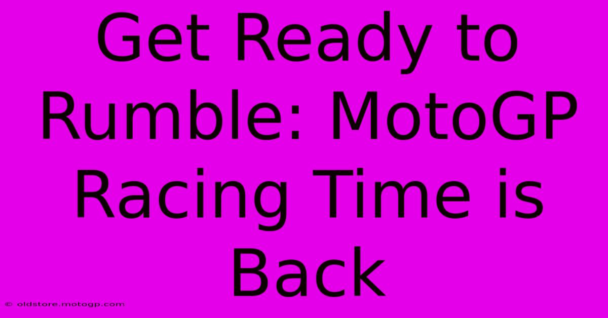 Get Ready To Rumble: MotoGP Racing Time Is Back