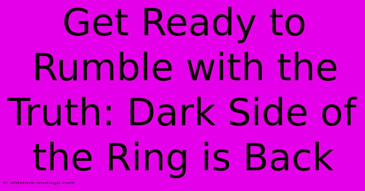 Get Ready To Rumble With The Truth: Dark Side Of The Ring Is Back