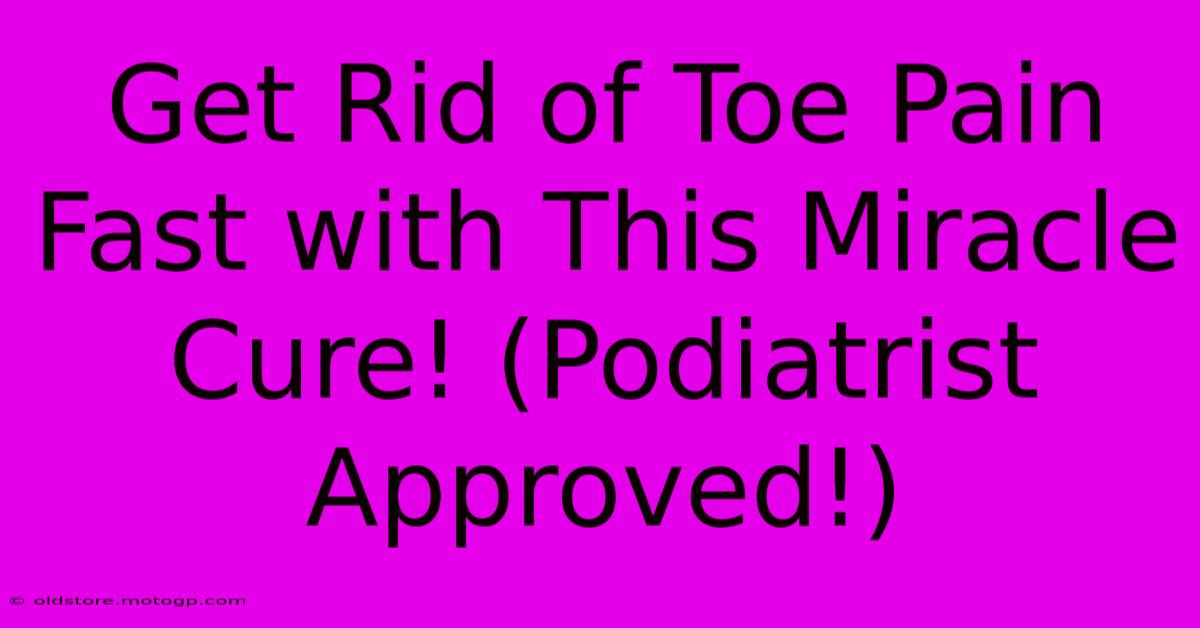 Get Rid Of Toe Pain Fast With This Miracle Cure! (Podiatrist Approved!)