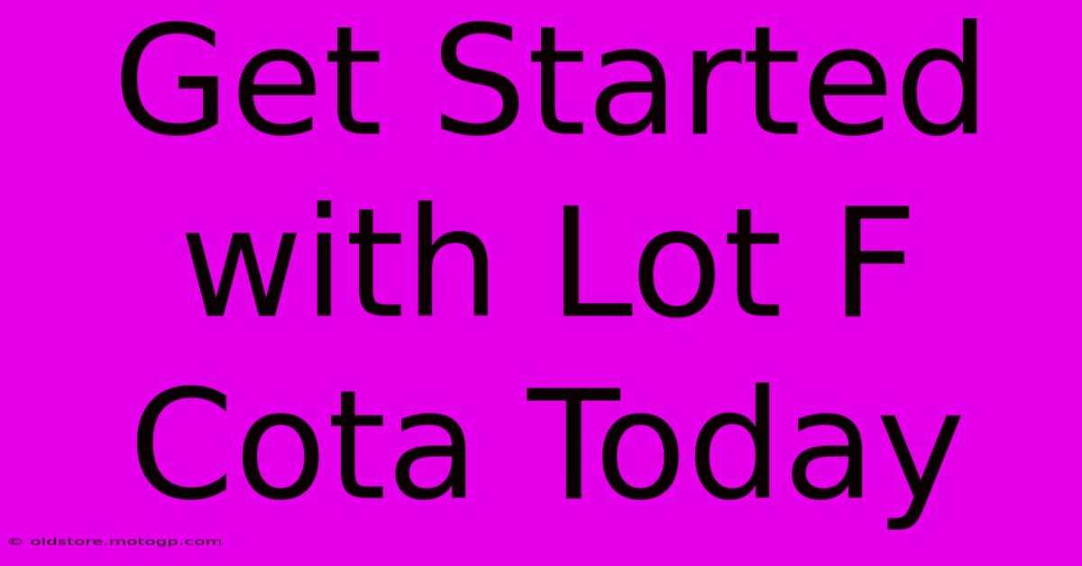 Get Started With Lot F Cota Today