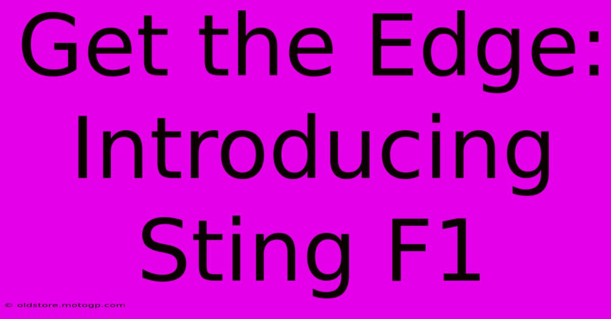 Get The Edge: Introducing Sting F1