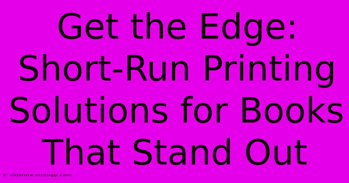 Get The Edge: Short-Run Printing Solutions For Books That Stand Out