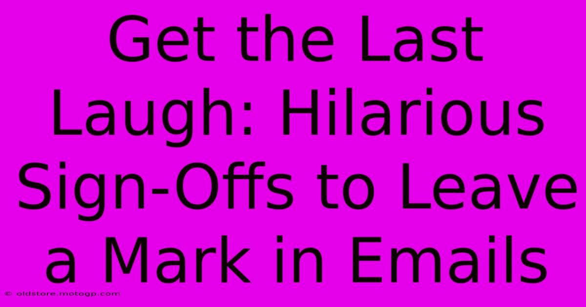 Get The Last Laugh: Hilarious Sign-Offs To Leave A Mark In Emails