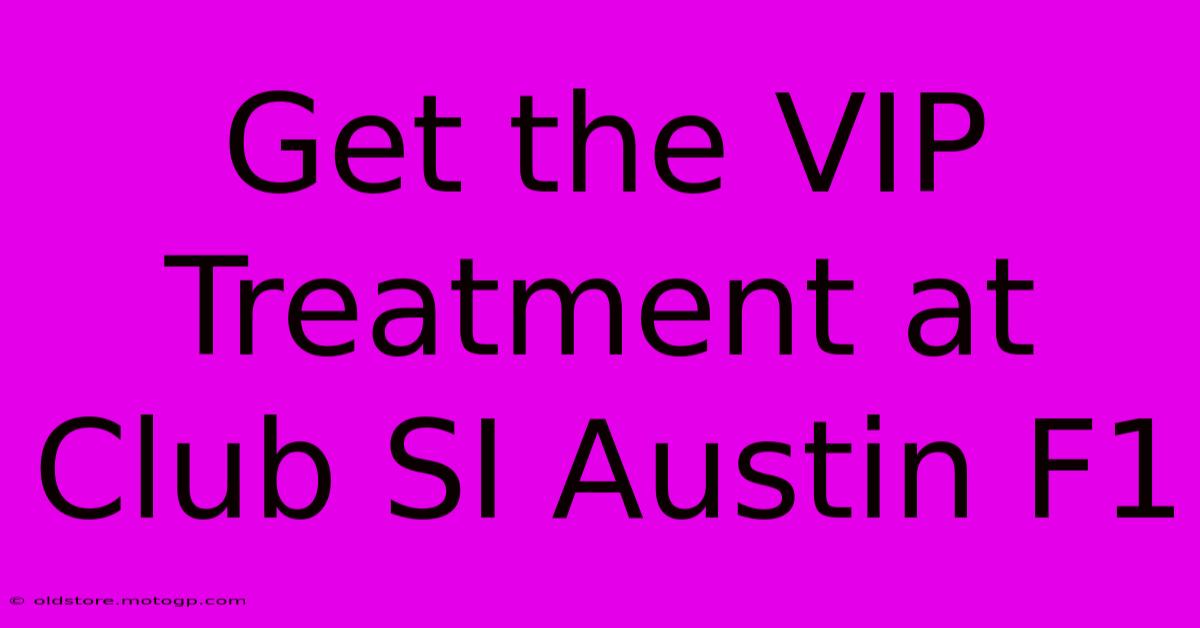 Get The VIP Treatment At Club SI Austin F1