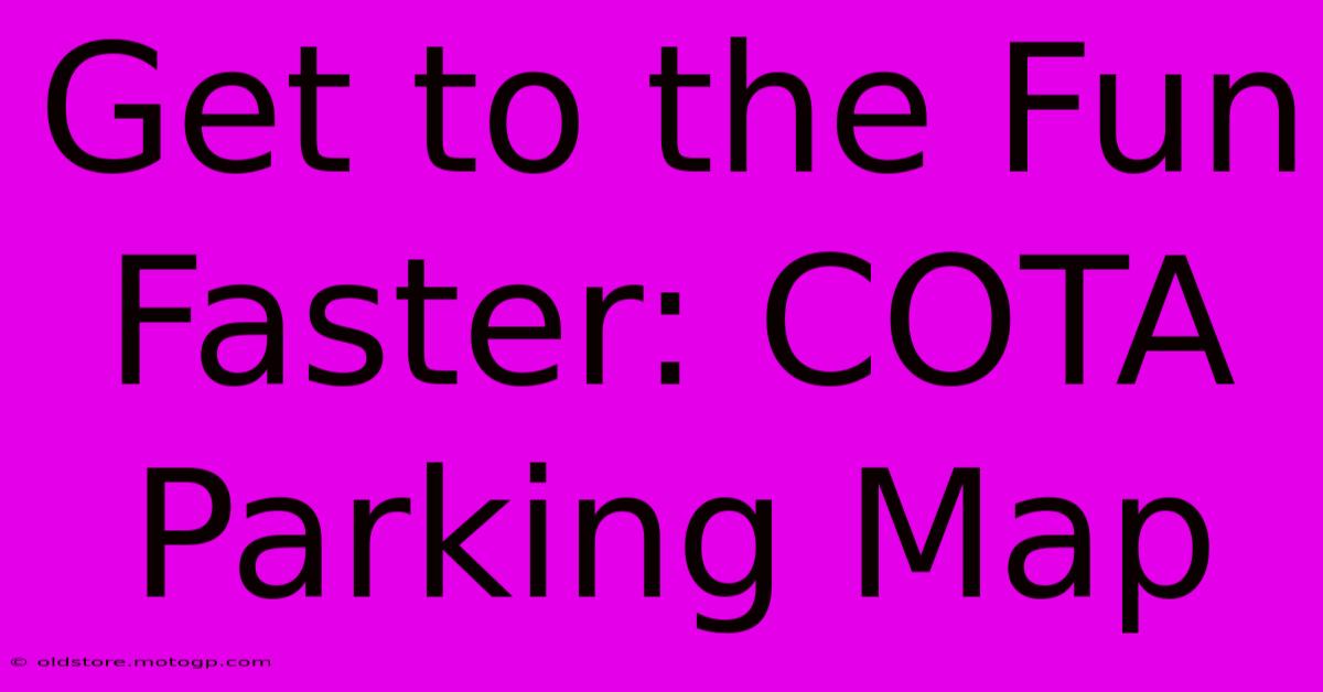 Get To The Fun Faster: COTA Parking Map