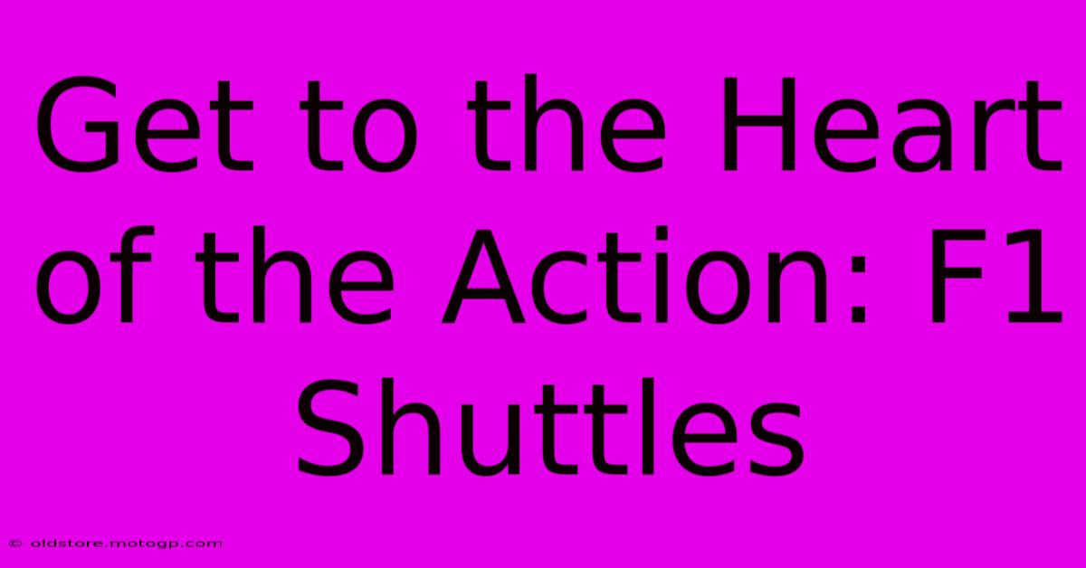 Get To The Heart Of The Action: F1 Shuttles