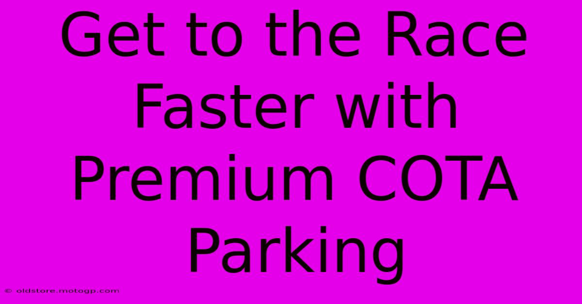 Get To The Race Faster With Premium COTA Parking