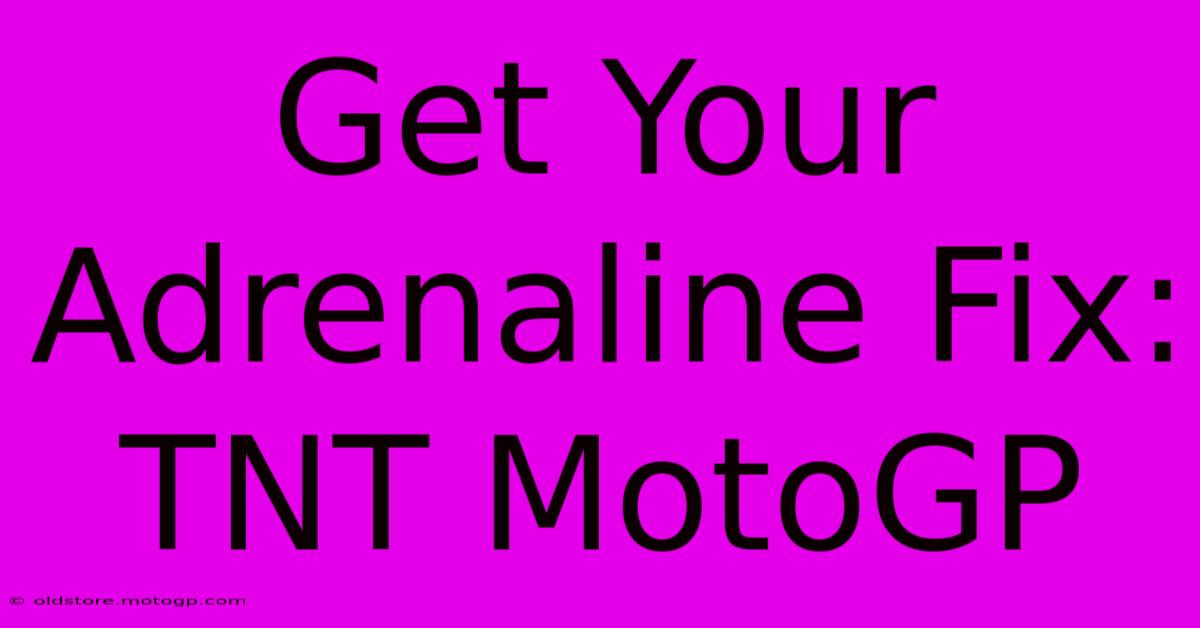 Get Your Adrenaline Fix: TNT MotoGP