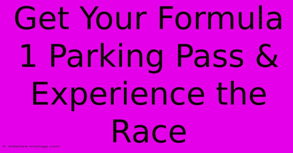 Get Your Formula 1 Parking Pass & Experience The Race