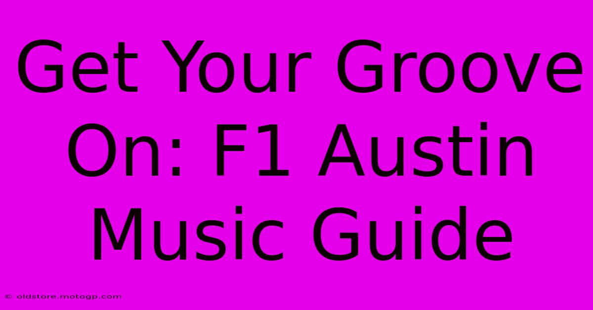 Get Your Groove On: F1 Austin Music Guide