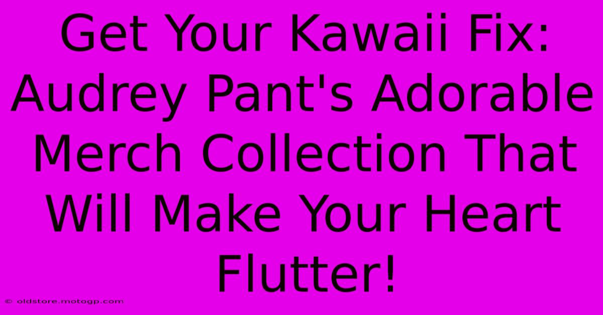 Get Your Kawaii Fix: Audrey Pant's Adorable Merch Collection That Will Make Your Heart Flutter!