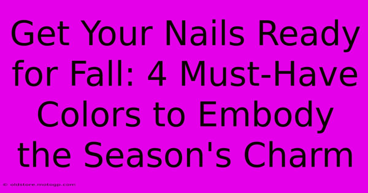 Get Your Nails Ready For Fall: 4 Must-Have Colors To Embody The Season's Charm