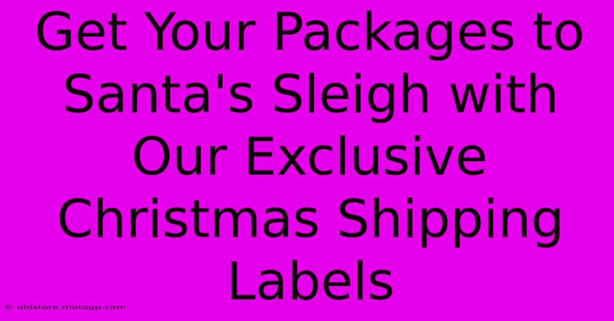 Get Your Packages To Santa's Sleigh With Our Exclusive Christmas Shipping Labels