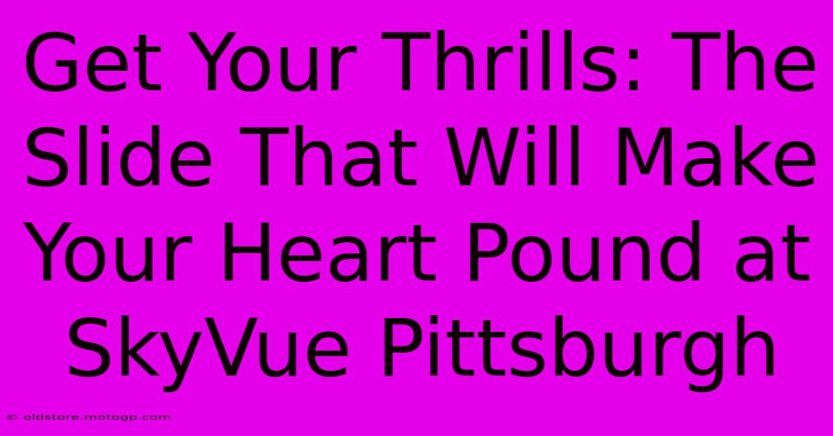 Get Your Thrills: The Slide That Will Make Your Heart Pound At SkyVue Pittsburgh