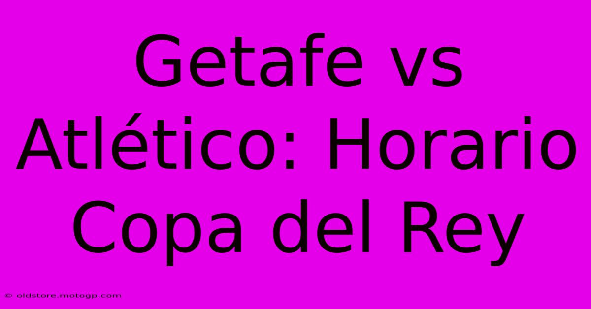 Getafe Vs Atlético: Horario Copa Del Rey