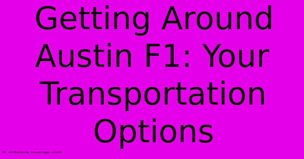 Getting Around Austin F1: Your Transportation Options