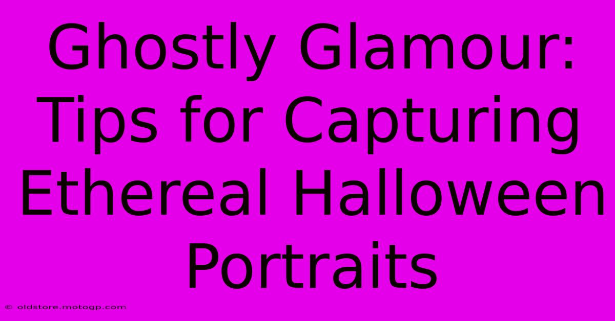 Ghostly Glamour: Tips For Capturing Ethereal Halloween Portraits