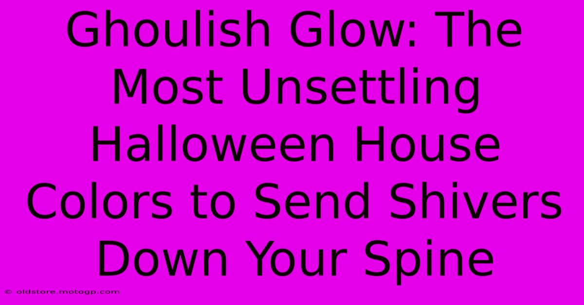 Ghoulish Glow: The Most Unsettling Halloween House Colors To Send Shivers Down Your Spine