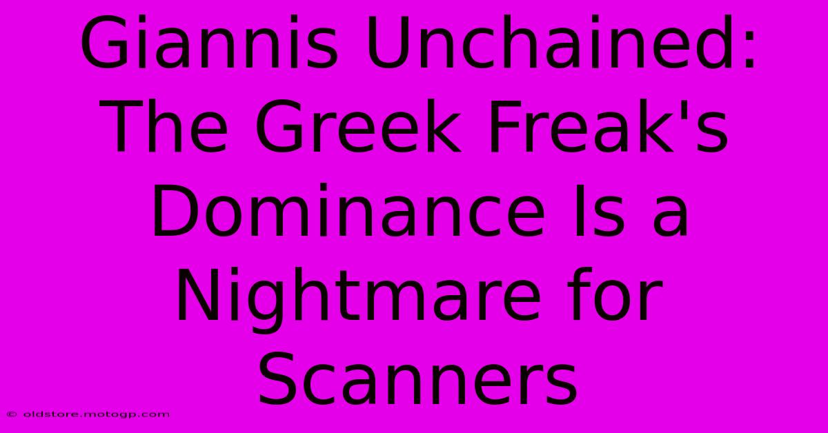 Giannis Unchained: The Greek Freak's Dominance Is A Nightmare For Scanners