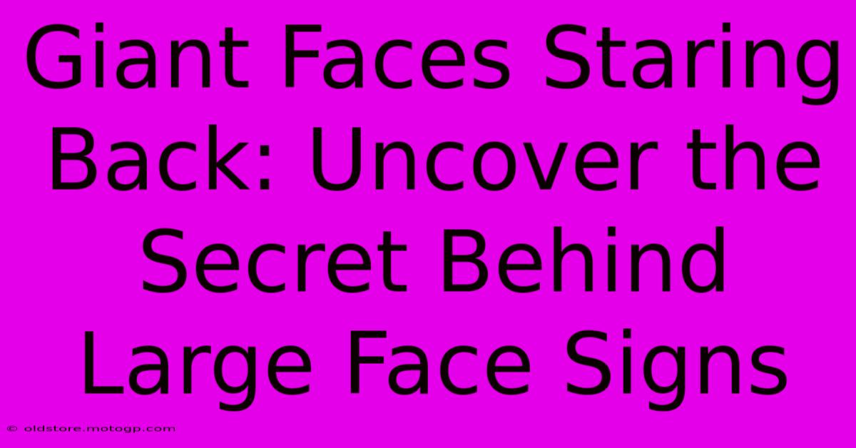 Giant Faces Staring Back: Uncover The Secret Behind Large Face Signs