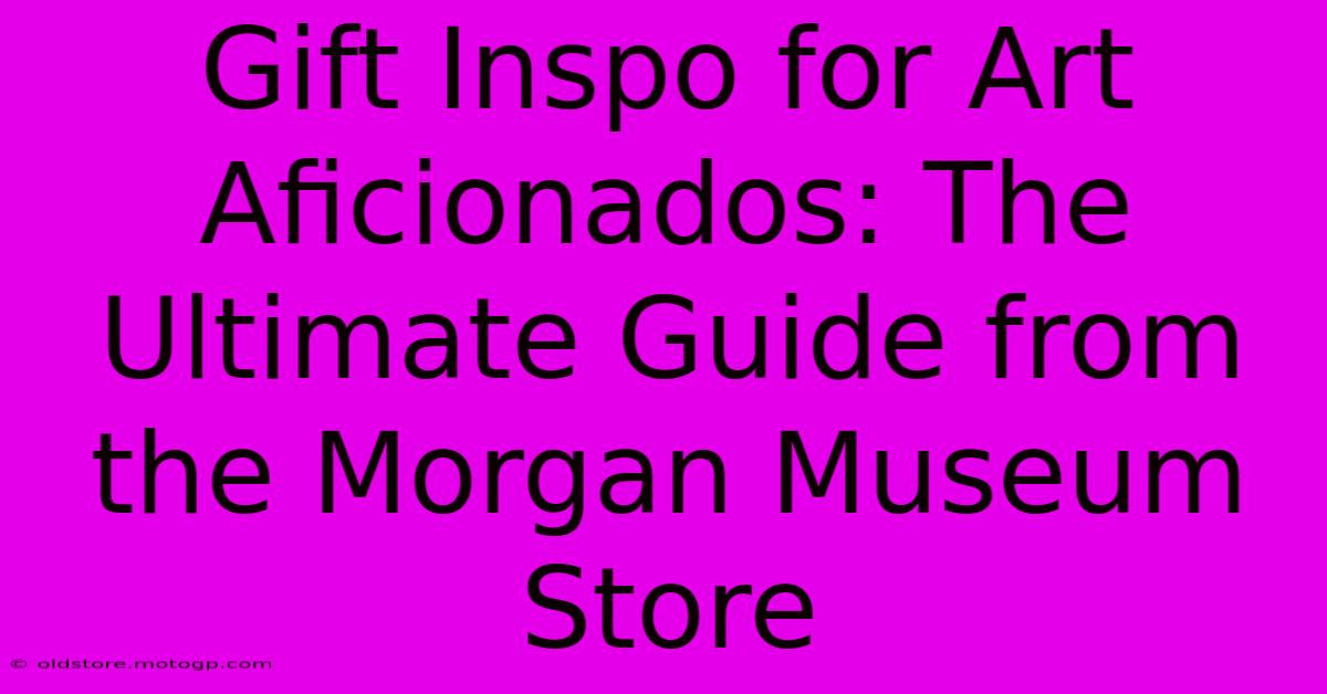 Gift Inspo For Art Aficionados: The Ultimate Guide From The Morgan Museum Store