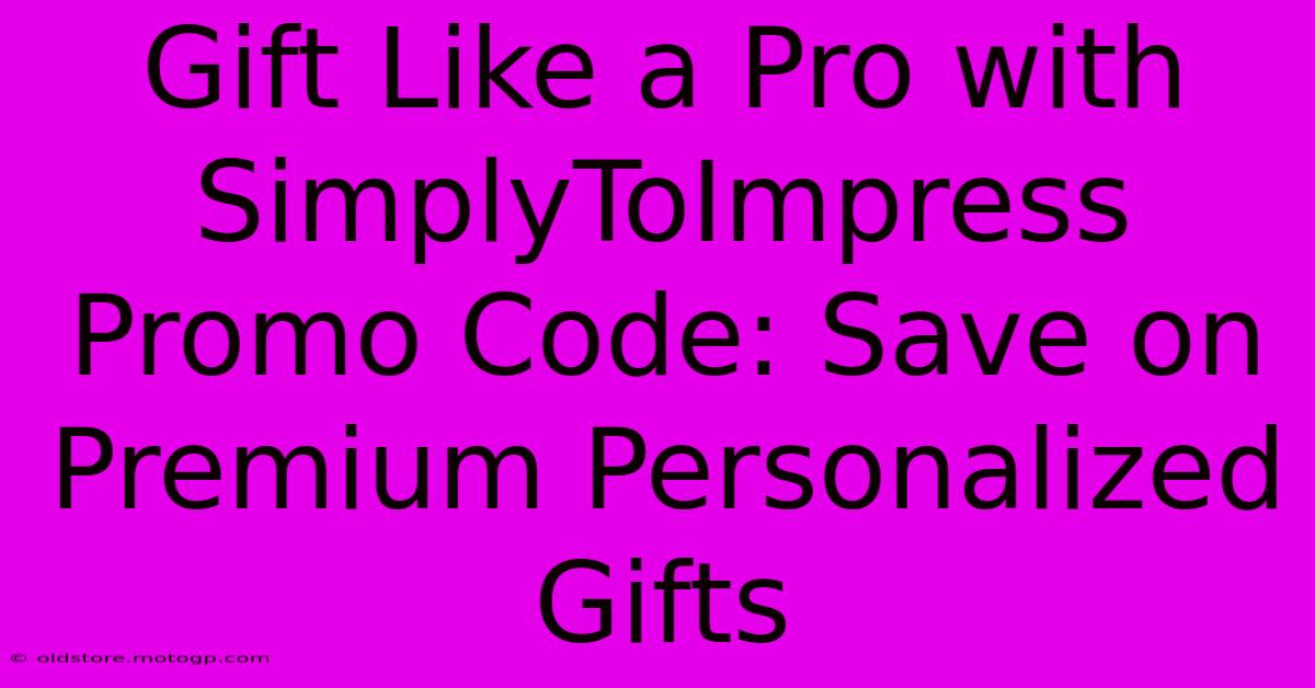 Gift Like A Pro With SimplyToImpress Promo Code: Save On Premium Personalized Gifts