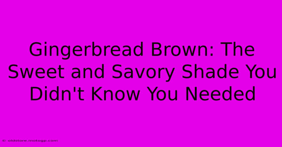 Gingerbread Brown: The Sweet And Savory Shade You Didn't Know You Needed