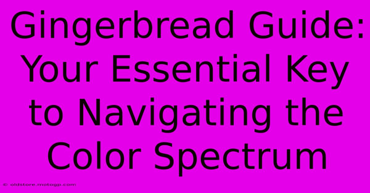 Gingerbread Guide: Your Essential Key To Navigating The Color Spectrum