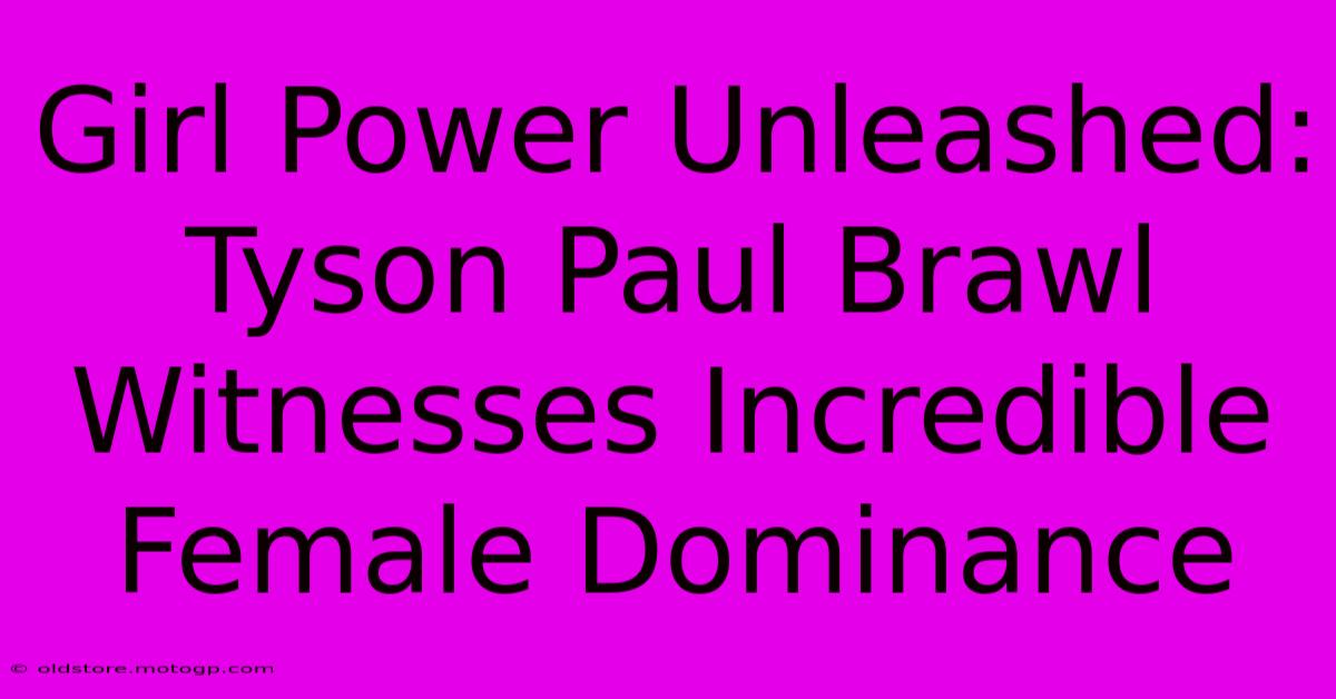 Girl Power Unleashed: Tyson Paul Brawl Witnesses Incredible Female Dominance