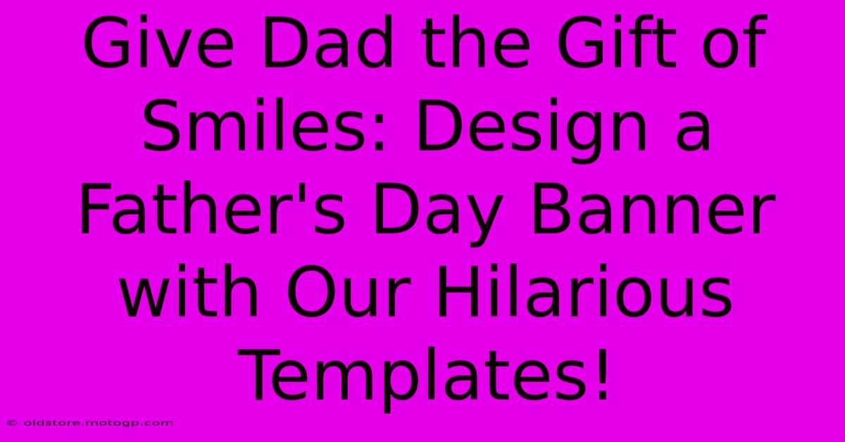 Give Dad The Gift Of Smiles: Design A Father's Day Banner With Our Hilarious Templates!