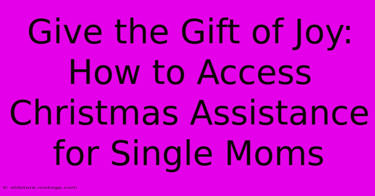 Give The Gift Of Joy: How To Access Christmas Assistance For Single Moms