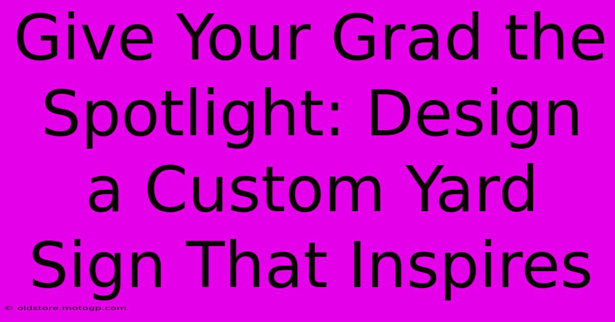 Give Your Grad The Spotlight: Design A Custom Yard Sign That Inspires