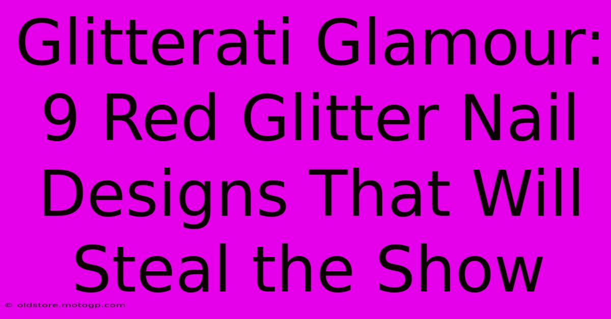 Glitterati Glamour: 9 Red Glitter Nail Designs That Will Steal The Show