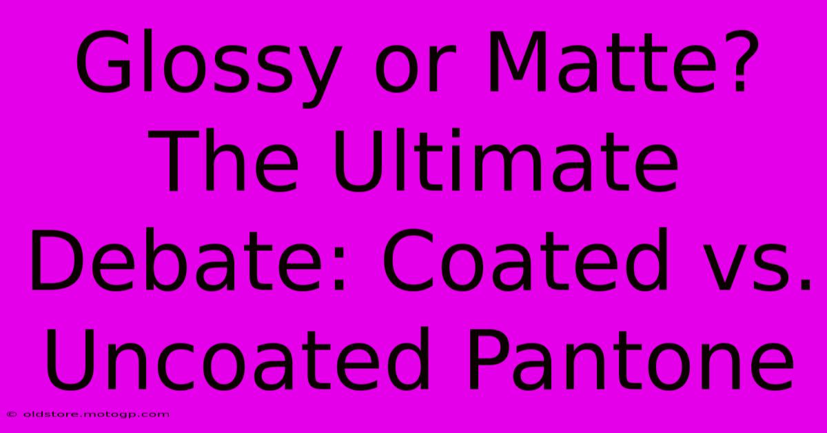 Glossy Or Matte? The Ultimate Debate: Coated Vs. Uncoated Pantone