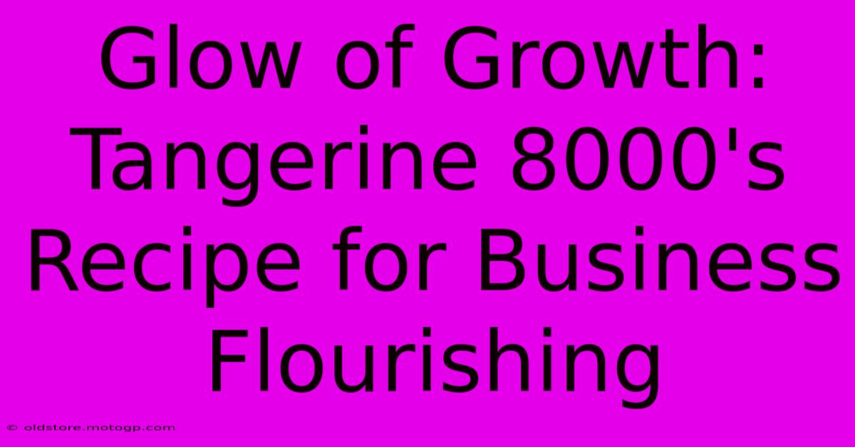 Glow Of Growth: Tangerine 8000's Recipe For Business Flourishing