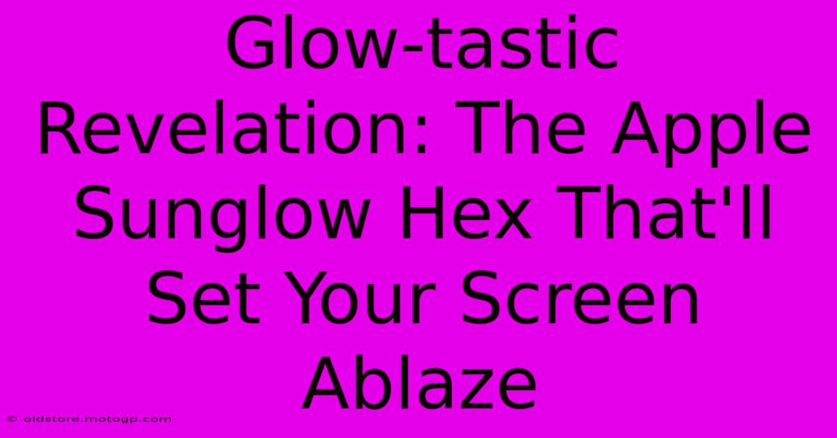 Glow-tastic Revelation: The Apple Sunglow Hex That'll Set Your Screen Ablaze