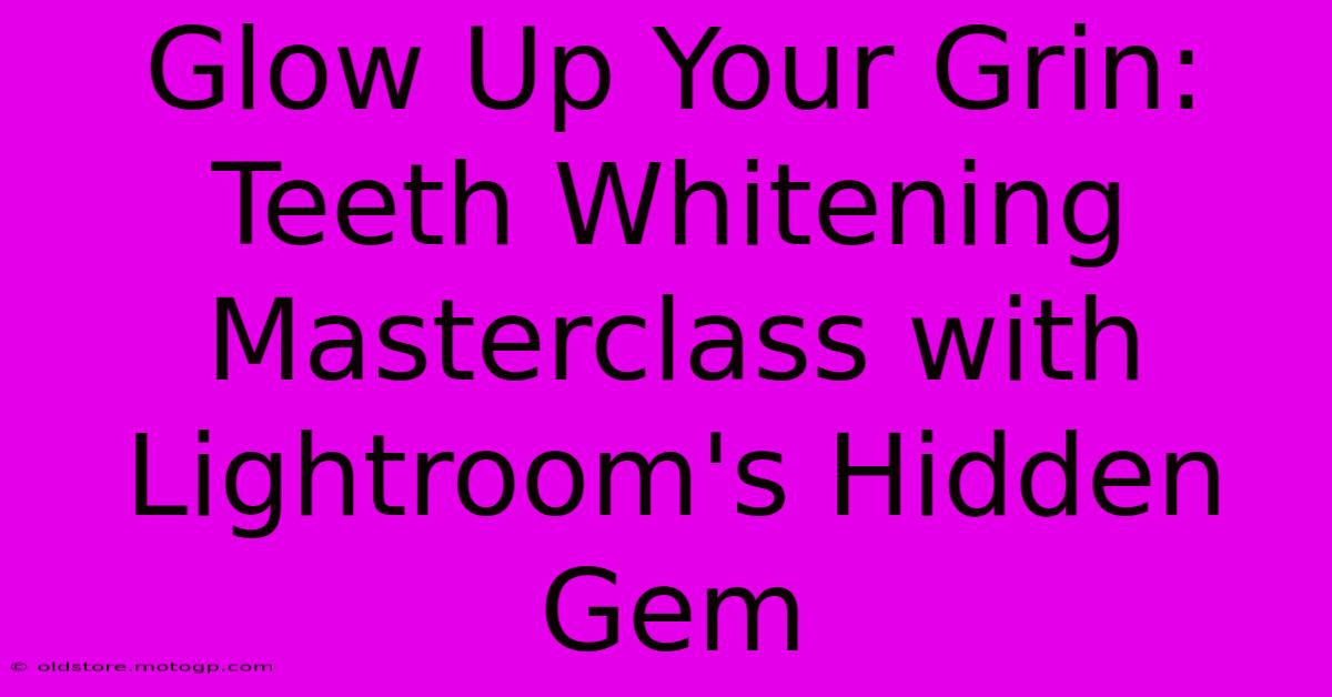 Glow Up Your Grin: Teeth Whitening Masterclass With Lightroom's Hidden Gem