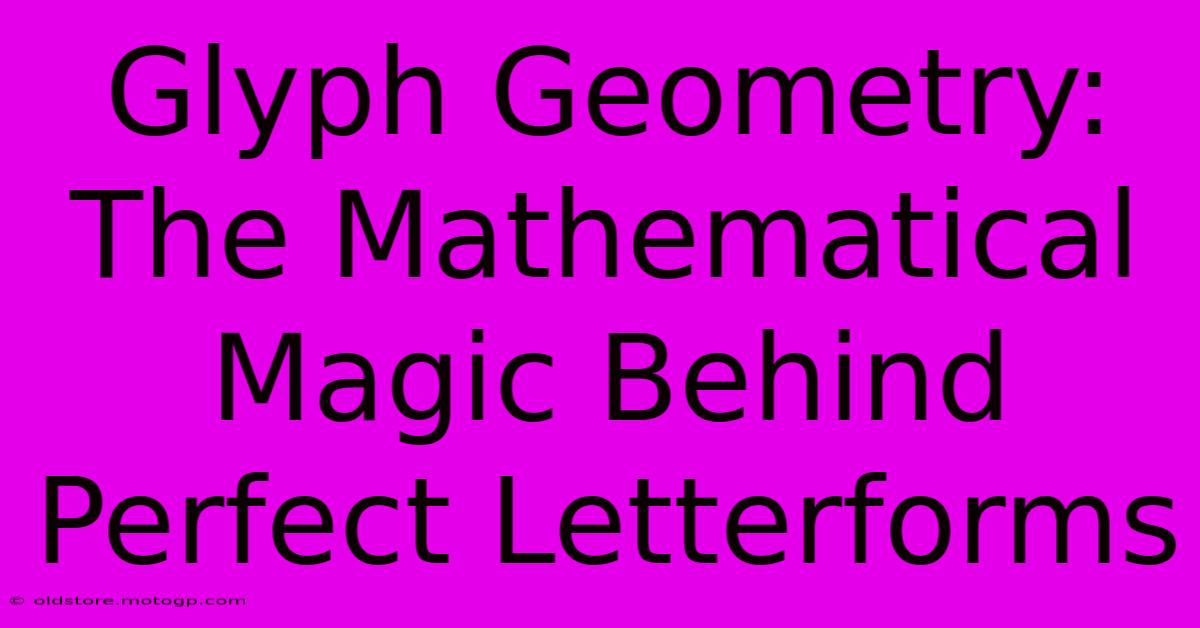 Glyph Geometry: The Mathematical Magic Behind Perfect Letterforms